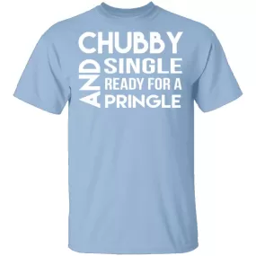 Chubby, Single, And Ready For A Pringle T-Shirt